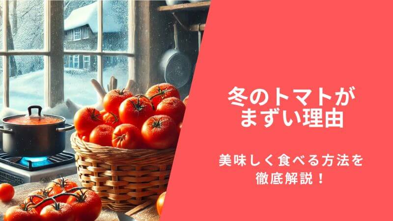 冬のトマトがまずい理由と美味しく食べる方法を徹底解説！