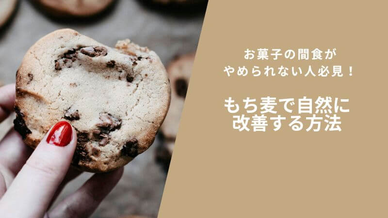 お菓子の間食がやめられない人必見！もち麦で自然に改善する方法