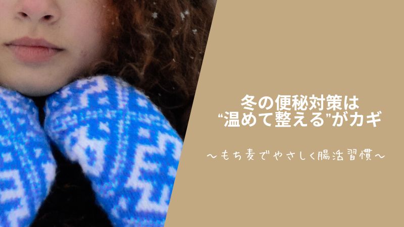冬の便秘対策は“温めて整える”がカギ~もち麦でやさしく腸活習慣~